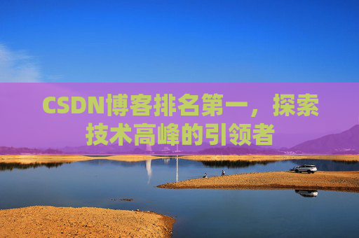 CSDN博客排名第一，探索技术高峰的引领者