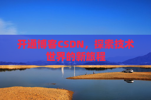 开通博客CSDN，探索技术世界的新旅程