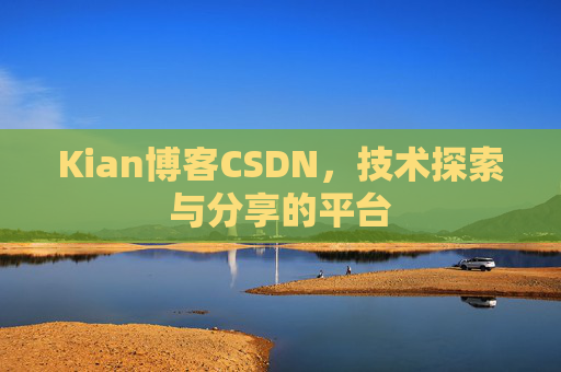 Kian博客CSDN，技术探索与分享的平台